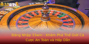 Ang Nhap 33Win Kham Pha The Gioi Ca Cuoc An Toan Va Hap Dan