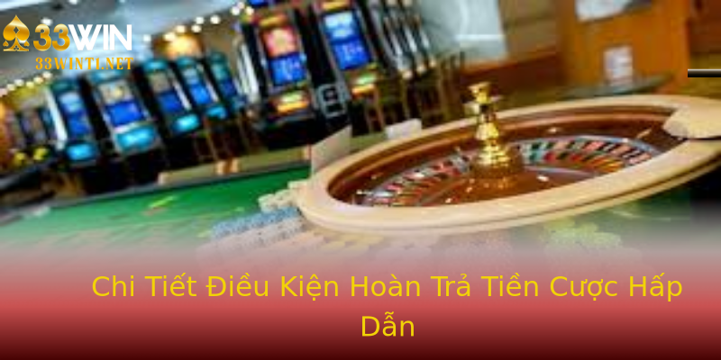 Chi Tiết Điều Kiện Hoàn Trả Tiền Cược Hấp Dẫn Chi Tiết Điều Kiện Hoàn Trả Tiền Cược Hấp Dẫn