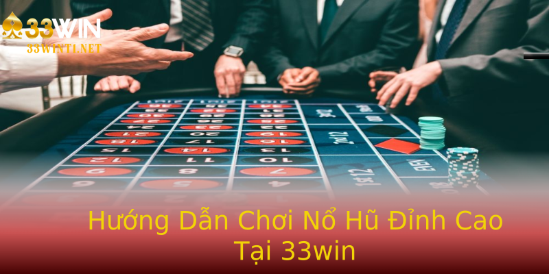 Hướng Dẫn Chơi Nổ Hũ Đỉnh Cao Tại 33win Hướng Dẫn Chơi Nổ Hũ Đỉnh Cao Tại 33win