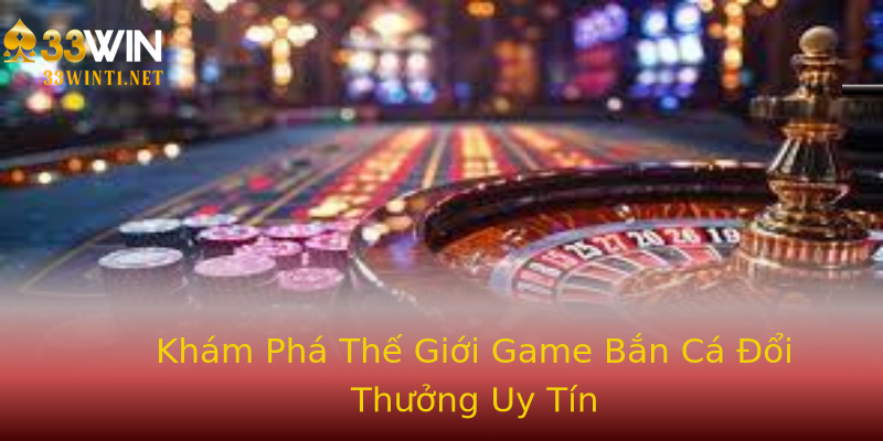 Khám Phá Thế Giới Game Bắn Cá Đổi Thưởng Uy Tín Khám Phá Thế Giới Game Bắn Cá Đổi Thưởng Uy Tín