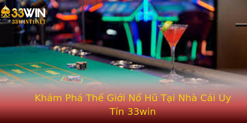 Khám Phá Thế Giới Nổ Hũ Tại Nhà Cái Uy Tín 33win Khám Phá Thế Giới Nổ Hũ Tại Nhà Cái Uy Tín 33win