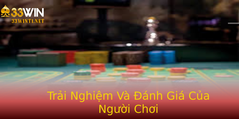Trải Nghiệm Và Đánh Giá Của Người Chơi Trải Nghiệm Và Đánh Giá Của Người Chơi
